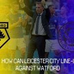 watford-leicester-predicted-lineup
