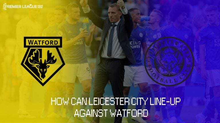 How can Leicester City lineup against Watford?