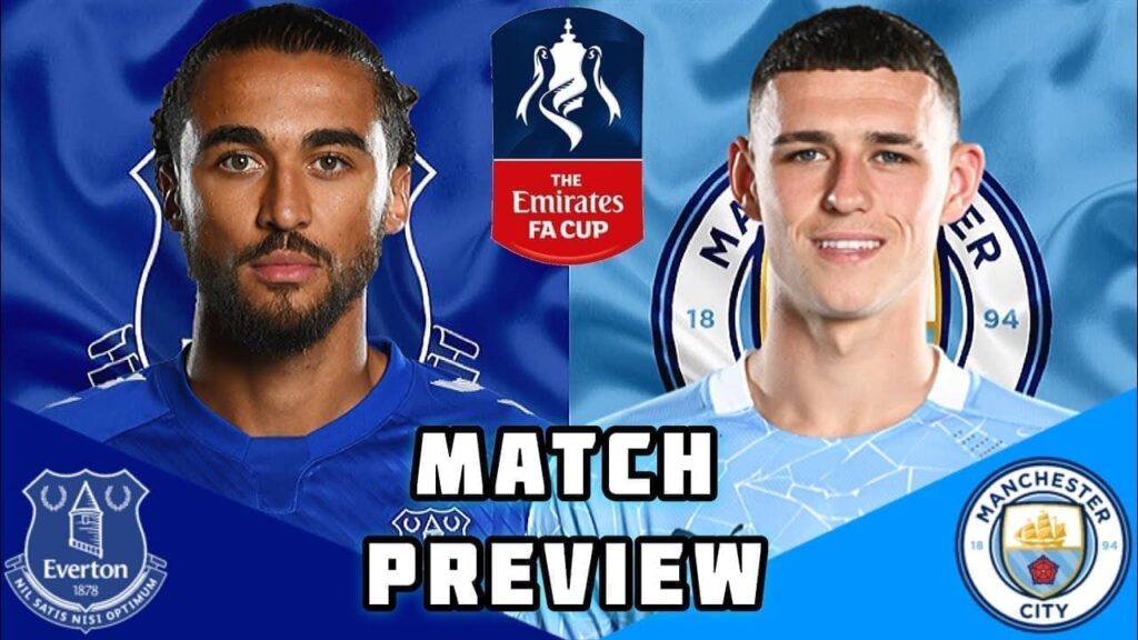 Everton Preview vs Mancity Fa Cup