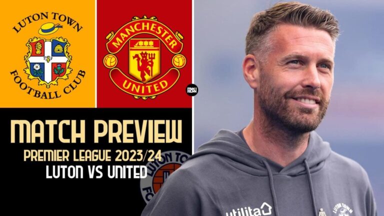 Luton Town vs Manchester United: Match Preview | Premier League 2023/24