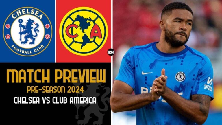 Chelsea vs Club America – Match Preview | Pre-Season 2024